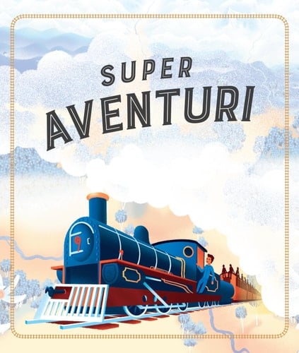 Super aventuri Explorează lumea în 12 călătorii uimitoare cu trenul