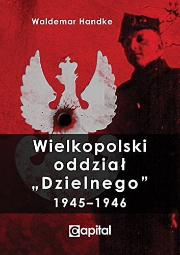 Wielkopolski oddzial Dzielnego 1945-1946 (Polish Edition)