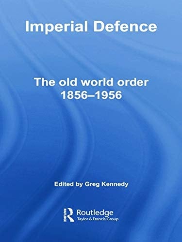 Imperial Defence The Old World Order, 1856-1956