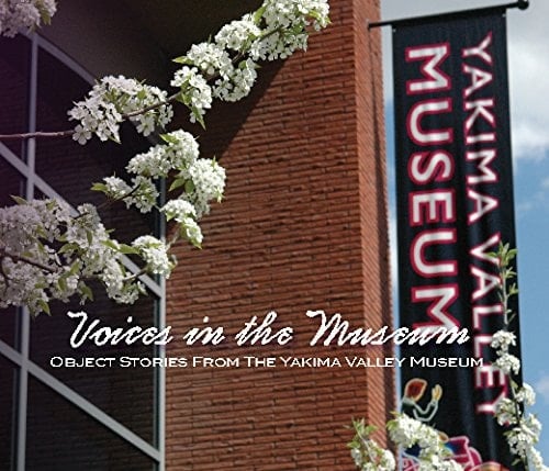 Voices in the Museum Artifact Stories from the Yakima Valley Museum
