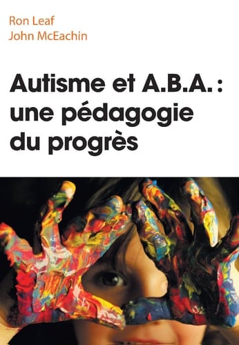 Autisme et A.B.A. une pédagogie du progrès