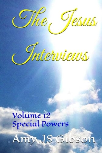 The Jesus Interviews: Volume 12 Special Powers (The Jesus Interviews World Peace Revelations)
