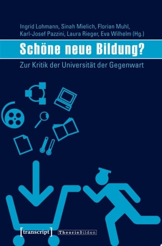Schöne neue Bildung? Zur Kritik der Universität der Gegenwart