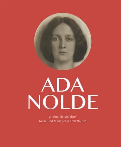 Ada Nolde "meine vielgeliebte" Muse und Managerin Emil Noldes