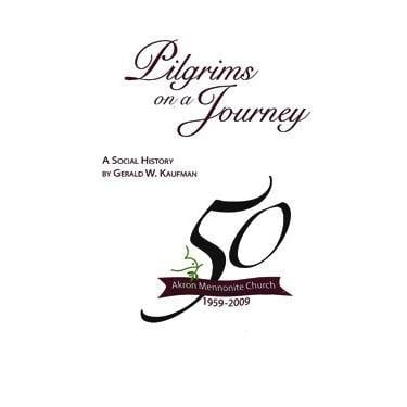 Pilgrims on a Journey Akron Mennonite Church, 1959-2009 : a Social History