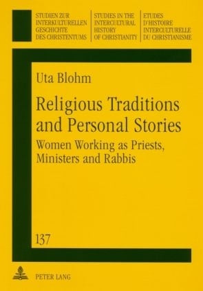 Religious Traditions and Personal Stories: Women Working as Priests, Ministers and Rabbis (Studies in the Intercultural History of Christianity)