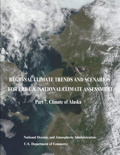 Regional Climate Trends and Scenarios for the U. S. National Climate Assessment Part 7. Climate of Alaska