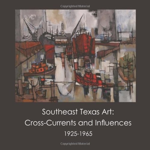 Southeast Texas Art: Cross-Currents and Influences, 1925-1965