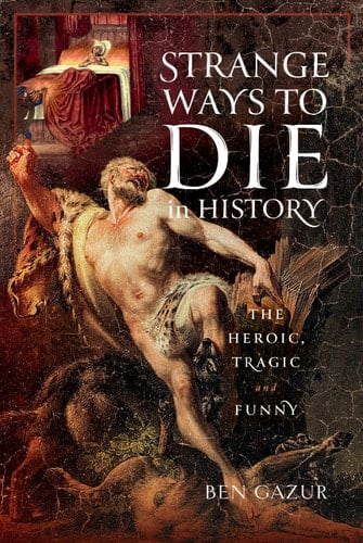 Strange Ways to Die in History The Heroic, Tragic and Funny