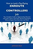 How to Land a Top-Paying Enroute Controllers Job Your Complete Guide to Opportunities, Resumes and Cover Letters, Interviews, Salaries, Promotions, W