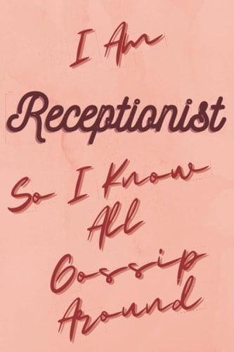 I Am Receptionist So I Know All Gossip Around: Notebook and Journal Ideal gift for women, receptionist. Great for appreciation, fun present idea for a coworker.