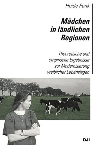 Mädchen in ländlichen Regionen Theoretische und empirische Ergebnisse zur Modernisierung weiblicher Lebenslagen