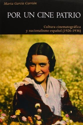 Por un cine patrio cultura cinematográfica y nacionalismo español (1926-1936)