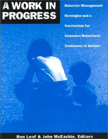 A Work in Progress Behavior Management Strategies and a Curriculum for Intensive Behavioral Treatment of Autism