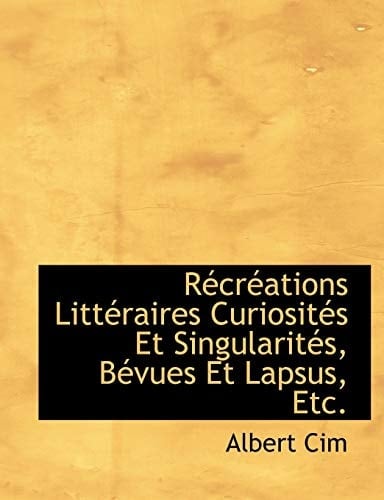 Récréations Littéraires Curiosités Et Singularités, Bévues Et Lapsus, Etc.