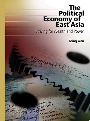 The Political Economy of East Asia Striving for Wealth and Power