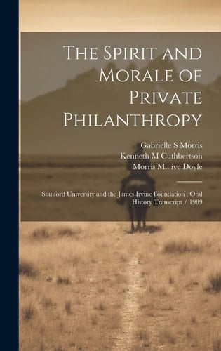 The Spirit and Morale of Private Philanthropy Stanford University and the James Irvine Foundation: Oral History Transcript / 1989