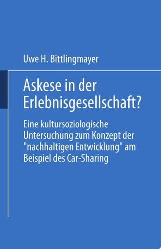Askese in der Erlebnisgesellschaft? Eine kultursoziologische Untersuchung zum Konzept der „nachhaltigen Entwicklung“ am Beispiel des Car-Sharing