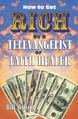 How To Get Rich As A Televangelist Or Faith Healer
