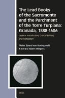The Lead Books of the Sacromonte and the Parchment of the Torre Turpiana: Granada, 1588-1606 General Introduction, Critical Edition, and Translation