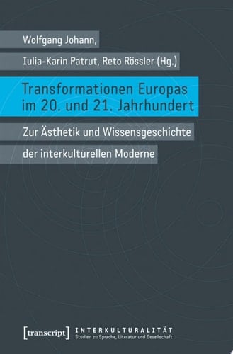 Transformationen Europas im 20. und 21. Jahrhundert Zur Ästhetik und Wissensgeschichte der interkulturellen Moderne