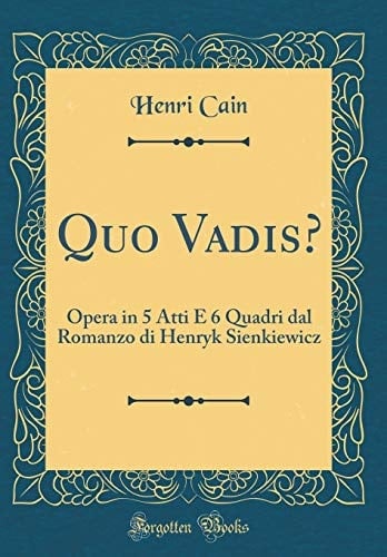 Quo Vadis?: Opera in 5 Atti E 6 Quadri Dal Romanzo Di Henryk Sienkiewicz (Classic Reprint) (Italian Edition)