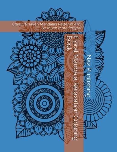 Floral Mandala Relaxation Coloring Book: Creative haven Mandalas Patterns And So Much More for you