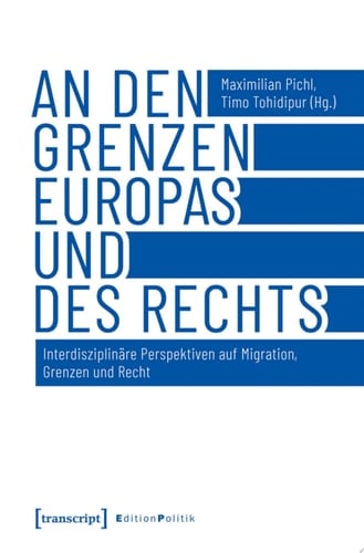 An den Grenzen Europas und des Rechts Interdisziplinäre Perspektiven auf Migration, Grenzen und Recht