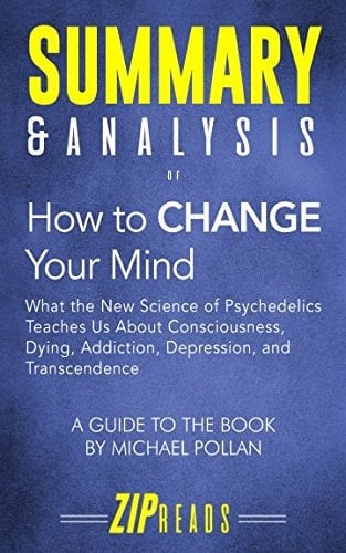 Summary and Analysis of How to Change Your Mind What the New Science of Psychedelics Teaches Us about Consciousness, Dying, Addiction, Depression and Transcendence Guide to the Book by Michael Pollan