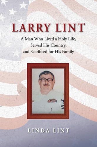 Larry Lint: A Man Who Lived a Holy Life, Served His Country, and Sacrificed for His Family