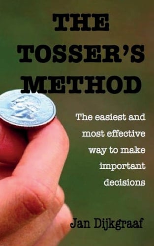 The Tosser's Method The Easiest and Most Effective Way to Make Important Decisions
