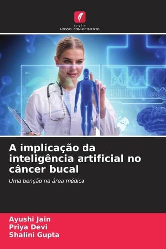 A implicação da inteligência artificial no câncer bucal: Uma benção na área médica (Portuguese Edition)
