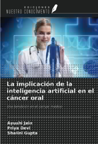La implicación de la inteligencia artificial en el cáncer oral: Una bendición en el campo médico (Spanish Edition)