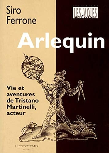 Arlequin : Vie et aventures de Tristano Martinelli, acteur
