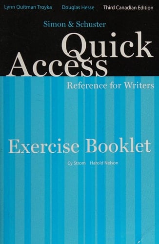 Simon & Schuster Quick Access Reference for Writers, Third Canadian Edition, Lynn Quitman Troyka, Douglas Hesse with the Assistance of Cy Strom. Exercise Booklet