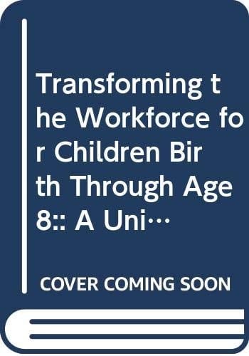Transforming the Workforce for Children Birth Through Age 8:: A Unifying Foundation