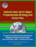 National Near-Earth Object Preparedness Strategy and Action Plan - Interagency Working Group for Detecting and Mitigating the Impact of Earth-Bound Near-Earth Objects (NEO) - Asteroids and Comets