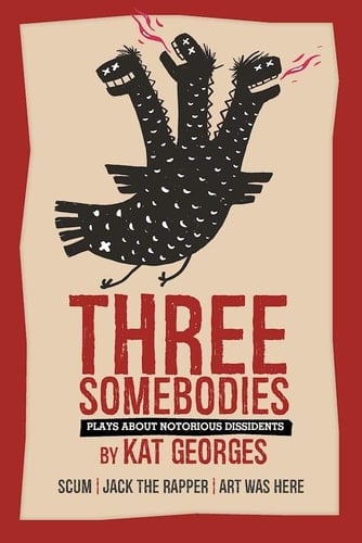 Three Somebodies: Plays about Notorious Dissidents SCUM Jack the Rapper Art Was Here