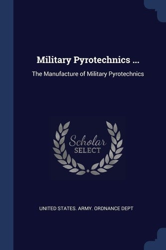 Military Pyrotechnics ... The Manufacture of Military Pyrotechnics