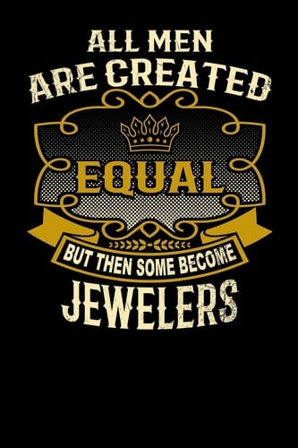 All Men Are Created Equal But Then Some Become Jewelers Funny 6x9 Jeweler Notebook