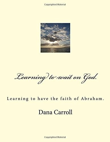 Learning to Wait on God. Learning to Have the Faith of Abraham.