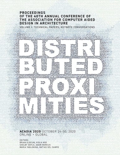 ACADIA 2020 Distributed Proximities Proceedings of the 40th Annual Conference of the Association for Computer Aided Design in Architecture, Volume I: Technical Papers, Keynote Conversations