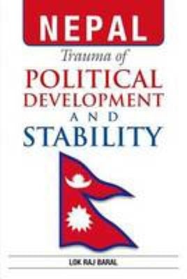 Nepal Trauma of Political Development and Stability : Essays on Nepal and South Asia