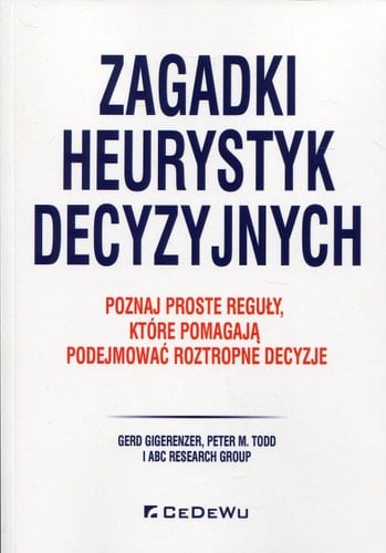 Zagadki heurystyk decyzyjnych poznaj proste reguły, które pomagają podejmować roztropne decyzje