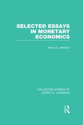 Selected Essays in Monetary Economics (Collected Works of Harry Johnson) (Collected Works of Harry G. Johnson)