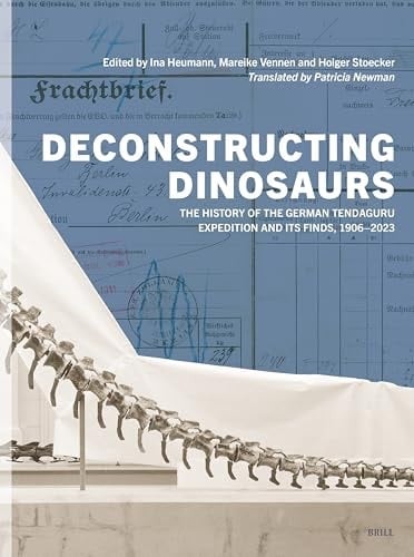 Deconstructing Dinosaurs The History of the German Tendaguru Expedition and Its Finds, 1906-2023