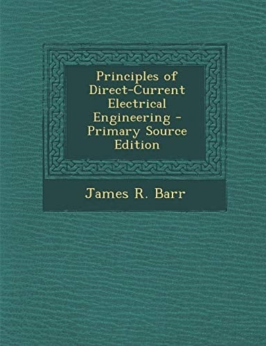 Principles of Direct-Current Electrical Engineering - Primary Source Edition
