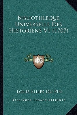 Bibliothleque Universelle Des Historiens V1 (1707) (French Edition)
