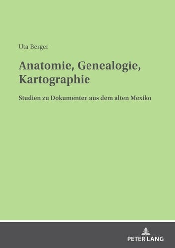 Anatomie, Genealogie, Kartographie Studien Zu Dokumenten Aus Dem Alten Mexiko