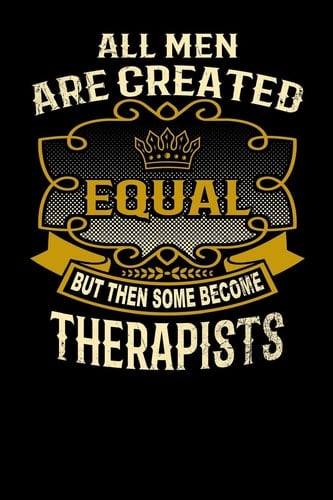 All Men Are Created Equal But Then Some Become Therapists Funny 6x9 Therapist Notebook